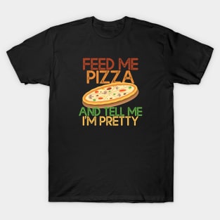 Feed Me Pizza And Tell Me Im Pretty Pizza Lovers Gift T-Shirt